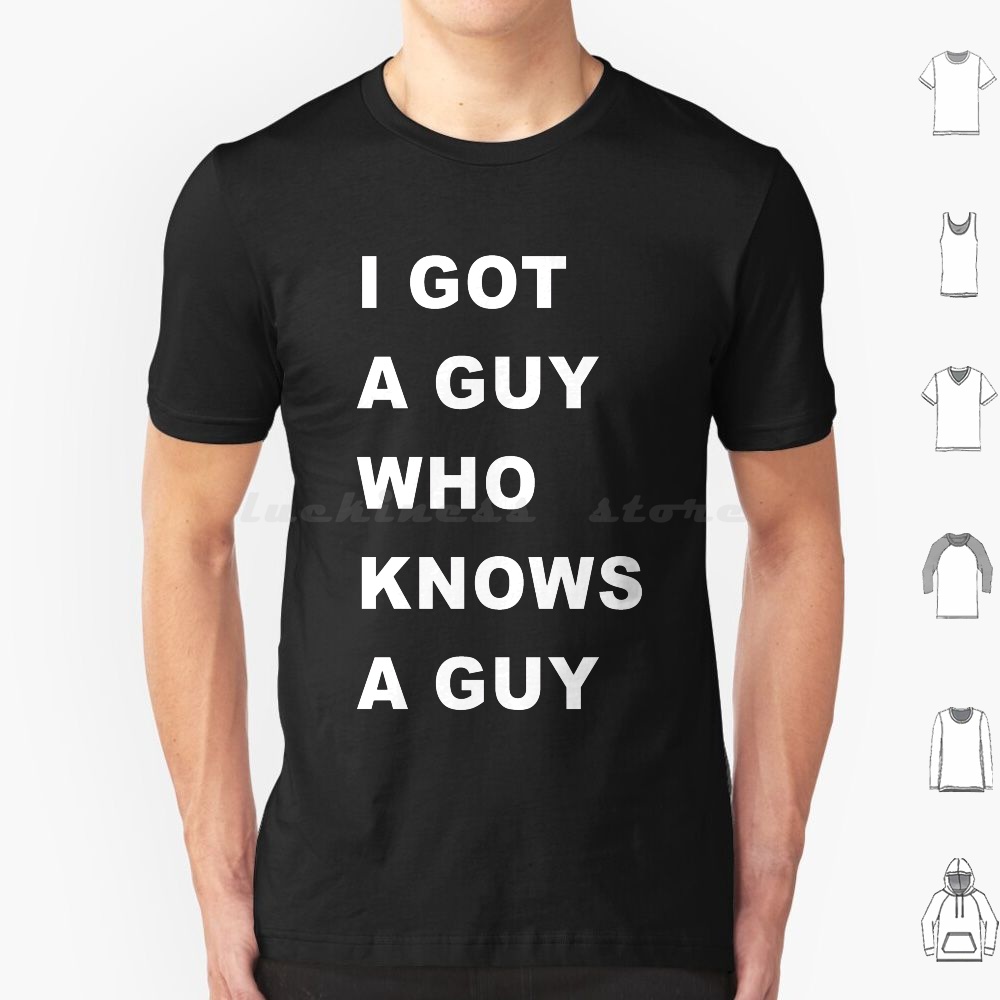 Home Improvement Guy - I-Got-A-Guy-Who-Needs-A-Guy T Shirt Men Women Kids
